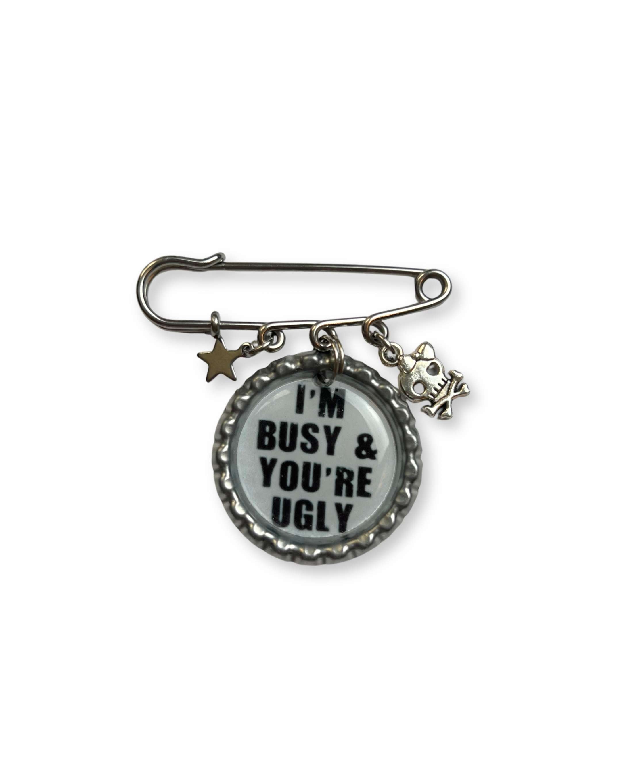 'I'm Busy & You're Ugly' Brooch